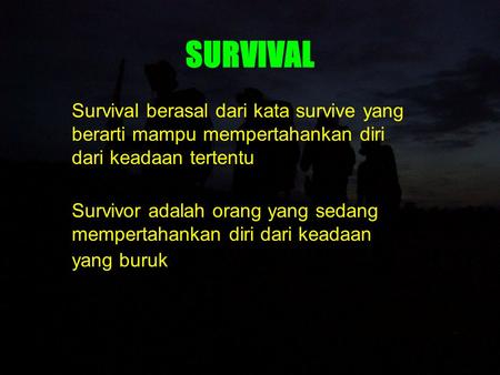 SURVIVAL Survival berasal dari kata survive yang berarti mampu mempertahankan diri dari keadaan tertentu Survivor adalah orang yang sedang mempertahankan.