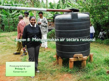 ©2009 Rainforest Alliance Bagian 8: Menggunakan air secara rasional Bahasa: Indonesia Versi: 2011 Prinsip yang berhubungan: Prinsip 4. Konservasi air Prinsip.