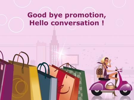 Good bye promotion, Hello conversation !
