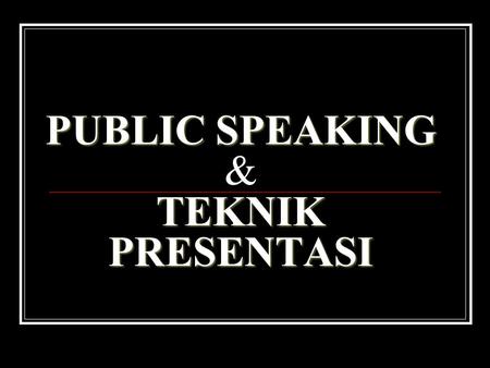 PUBLIC SPEAKING & TEKNIK PRESENTASI