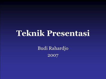 Teknik Presentasi Budi Rahardjo 2007.