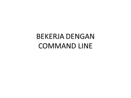 BEKERJA DENGAN COMMAND LINE