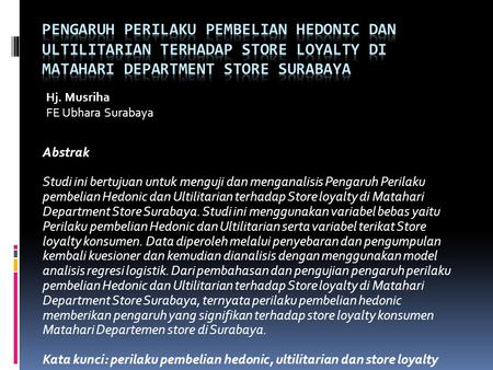 Pengaruh Perilaku Pembelian Hedonic dan Ultilitarian terhadap Store loyalty di Matahari Department Store Surabaya Hj. Musriha FE Ubhara Surabaya Abstrak.