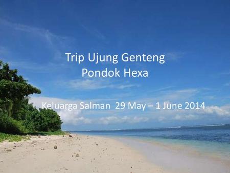 Trip Ujung Genteng Pondok Hexa Keluarga Salman 29 May – 1 June 2014.
