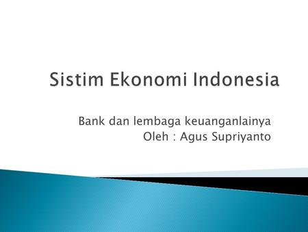 Bank dan lembaga keuanganlainya Oleh : Agus Supriyanto.