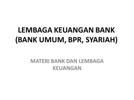 LEMBAGA KEUANGAN BANK (BANK UMUM, BPR, SYARIAH)