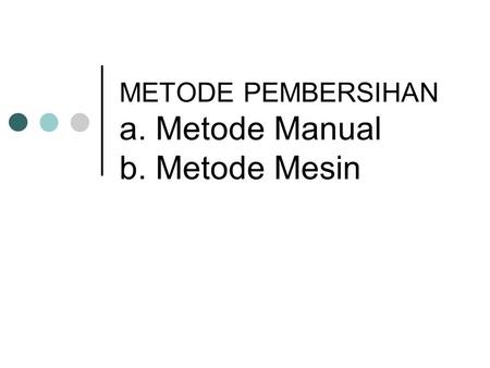 METODE PEMBERSIHAN a. Metode Manual b. Metode Mesin