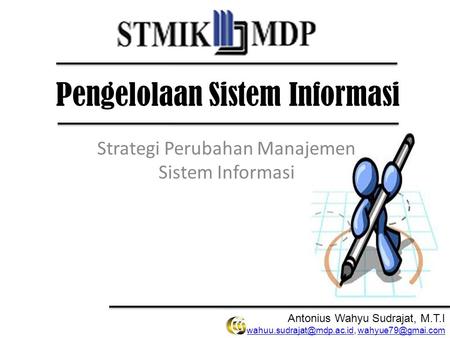 Pengelolaan Sistem Informasi Antonius Wahyu Sudrajat, M.T.I  Strategi.
