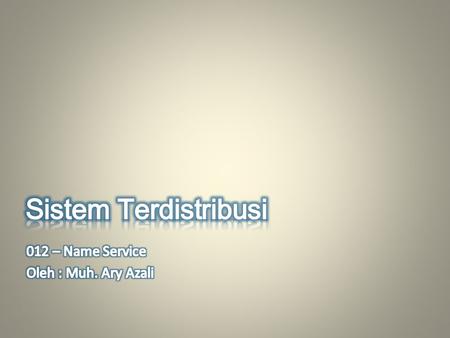 Sistem Terdistribusi 012 – Name Service Oleh : Muh. Ary Azali.