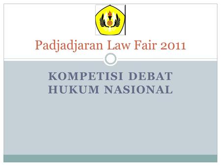 KOMPETISI DEBAT HUKUM NASIONAL Padjadjaran Law Fair 2011.