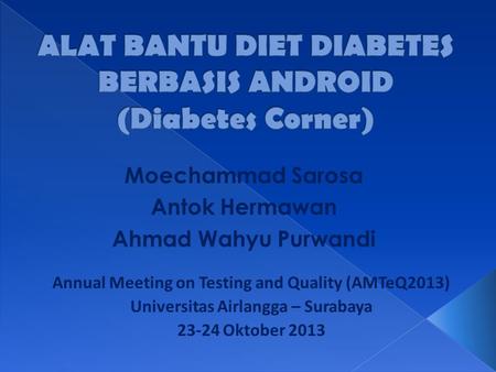 Moechammad Sarosa Antok Hermawan Ahmad Wahyu Purwandi Annual Meeting on Testing and Quality (AMTeQ2013) Universitas Airlangga – Surabaya 23-24 Oktober.