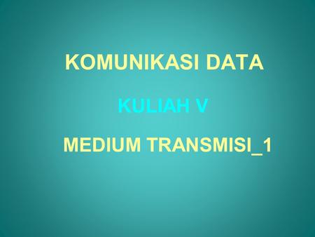 KOMUNIKASI DATA KULIAH V MEDIUM TRANSMISI_1. Fungsinya yaitu untuk membawa aliran bit data dari satu komputer ke komputer yang lain. Media transmisi dapat.