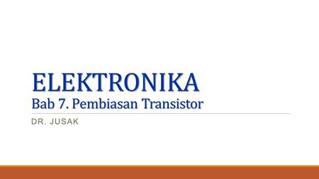 ELEKTRONIKA Bab 7. Pembiasan Transistor