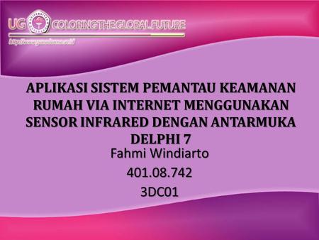 APLIKASI SISTEM PEMANTAU KEAMANAN RUMAH VIA INTERNET MENGGUNAKAN SENSOR INFRARED DENGAN ANTARMUKA DELPHI 7 Fahmi Windiarto 401.08.742 3DC01.