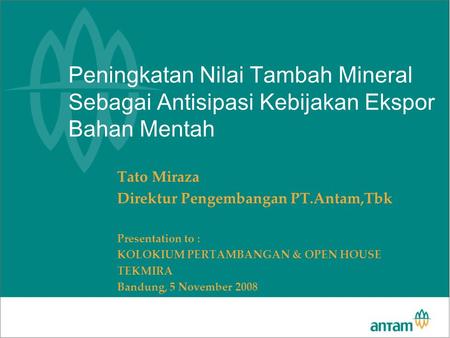 Tato Miraza Direktur Pengembangan PT.Antam,Tbk Presentation to :