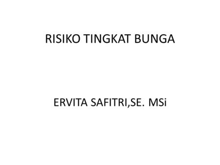 RISIKO TINGKAT BUNGA ERVITA SAFITRI,SE. MSi.