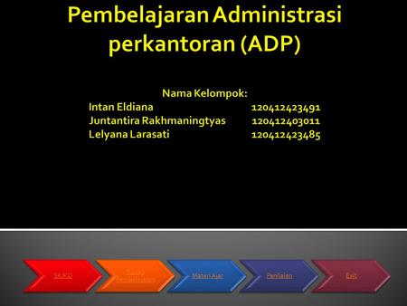 Pembelajaran Administrasi perkantoran (ADP) Nama Kelompok: Intan Eldiana			120412423491 Juntantira Rakhmaningtyas	120412403011 Lelyana Larasati			120412423485.