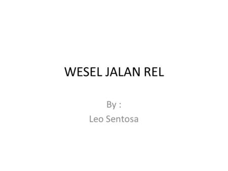 WESEL JALAN REL By : Leo Sentosa.