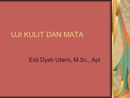 UJI KULIT DAN MATA Esti Dyah Utami, M.Sc., Apt.