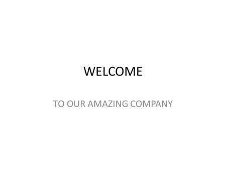 WELCOME TO OUR AMAZING COMPANY. “ TAGLINE….?????”