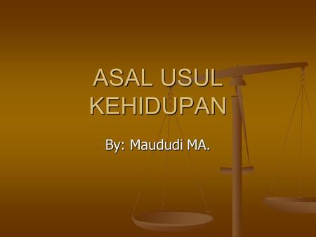 ASAL USUL KEHIDUPAN By: Maududi MA..