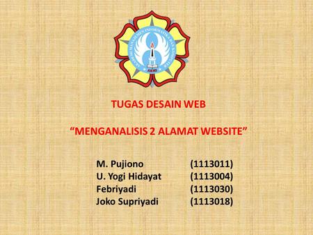 M. Pujiono(1113011) U. Yogi Hidayat(1113004) Febriyadi(1113030) Joko Supriyadi(1113018) TUGAS DESAIN WEB “MENGANALISIS 2 ALAMAT WEBSITE”