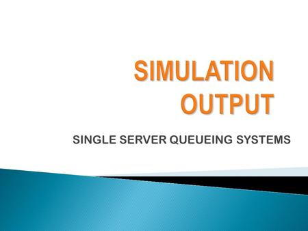 SINGLE SERVER QUEUEING SYSTEMS. Single-server queueing system with fixed length run Mean interarrival time1.000 minutes Mean service time0.500 minutes.