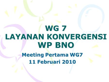WG 7 LAYANAN KONVERGENSI WP BNO Meeting Pertama WG7 11 Februari 2010.
