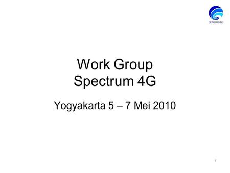 Work Group Spectrum 4G Yogyakarta 5 – 7 Mei 2010 1.