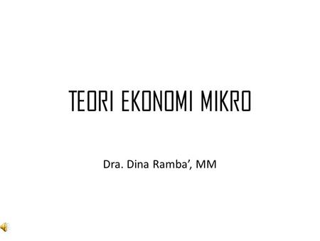 TEORI EKONOMI MIKRO Dra. Dina Ramba’, MM.