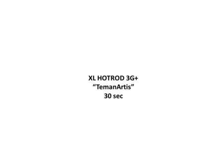 XL HOTROD 3G+ “TemanArtis” 30 sec. Ayu Ting-Ting: Hai.. Eh, internetan pake XL HotRod3G+ cepet banget lho..