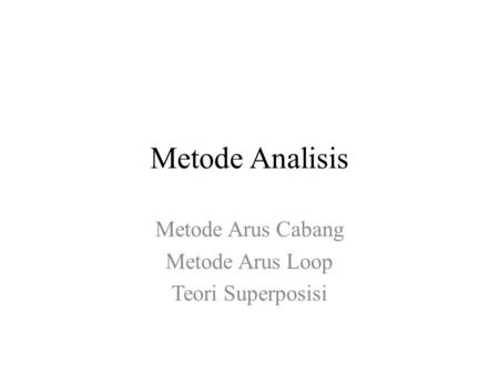 Metode Arus Cabang Metode Arus Loop Teori Superposisi