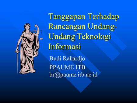 Tanggapan Terhadap Rancangan Undang- Undang Teknologi Informasi Budi Rahardjo PPAUME ITB