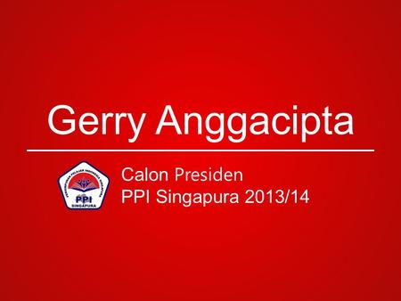 Gerry Anggacipta Calon Presiden PPI Singapura 2013/14.
