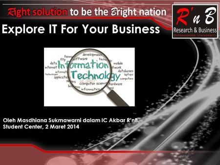 Explore IT For Your Business Oleh Masdhiana Sukmawarni dalam IC Akbar R’nB. Student Center, 2 Maret 2014.