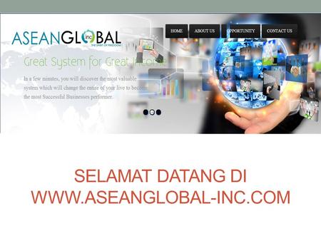 SELAMAT DATANG DI WWW.ASEANGLOBAL-INC.COM. ABOUT US ASEAN GLOBAL INC adalah sebuah perusahaan pemasaran online yang didirikan pada tahun 2006 oleh kumpulan.