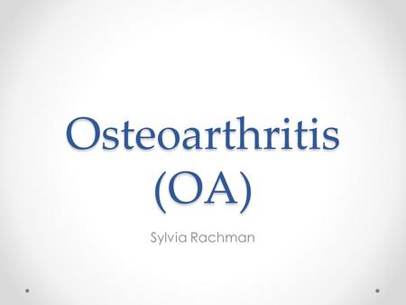 Osteoarthritis (OA) Sylvia Rachman.