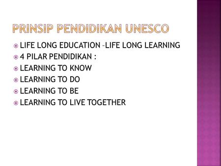  LIFE LONG EDUCATION –LIFE LONG LEARNING  4 PILAR PENDIDIKAN :  LEARNING TO KNOW  LEARNING TO DO  LEARNING TO BE  LEARNING TO LIVE TOGETHER.