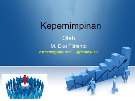 Oleh M. Eko Fitrianto e.fitrianto@ymail.com | @fitrianto2001 Kepemimpinan Oleh M. Eko Fitrianto e.fitrianto@ymail.com | @fitrianto2001.