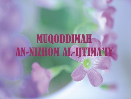 MUQODDIMAH AN-NIZHOM AL-IJTIMA’IY. FAKTA DI MASYARAKAT Terjadi Kesalahan Persepsi Masyarakat Menyamakan antara Anzhimatul mujtama’ dengan An-Nizhom Al-