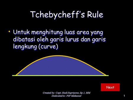 Created by: Capt. Hadi Supriyono, Sp.1, MM Dedicated to: PIP Makassar1 Tchebycheff’s Rule Untuk menghitung luas area yang dibatasi oleh garis lurus dan.