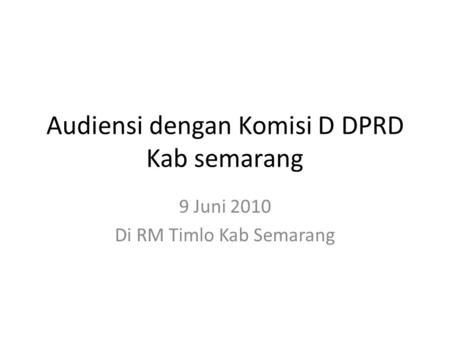 Audiensi dengan Komisi D DPRD Kab semarang 9 Juni 2010 Di RM Timlo Kab Semarang.