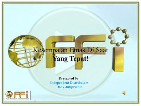 Kesempatan Emas Di Saat Yang Tepat! Presented by: Independent Distributors Dody Jufiprianto.