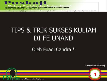 TIPS & TRIK SUKSES KULIAH DI FE UNAND Oleh Fuadi Candra * 1 * Koordinator Puskaji www.fsiekonomi.multiply.com.