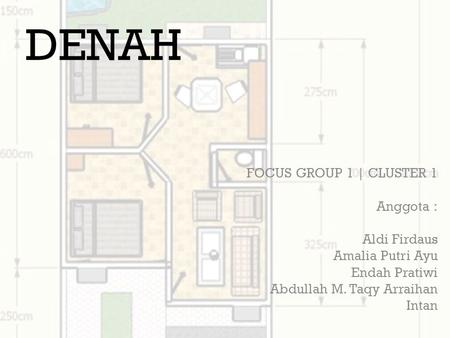 DENAH FOCUS GROUP 1 | CLUSTER 1 Anggota : Aldi Firdaus Amalia Putri Ayu Endah Pratiwi Abdullah M. Taqy Arraihan Intan.
