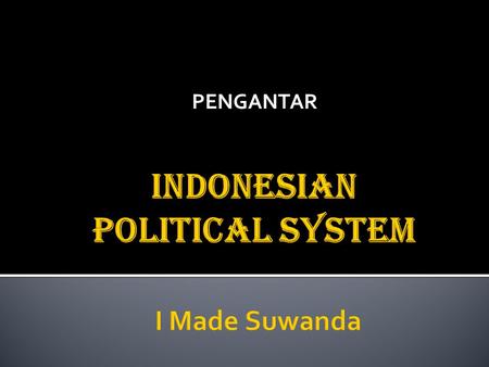 IndoNEsian political system I Made Suwanda