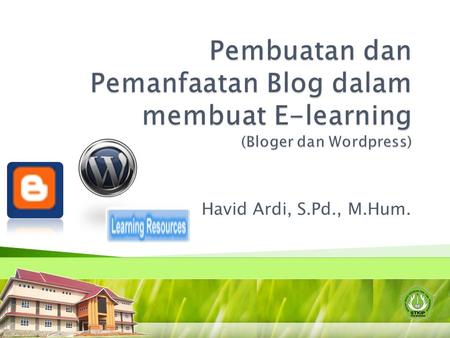 Pembuatan dan Pemanfaatan Blog dalam membuat E-learning (Bloger dan Wordpress) Havid Ardi, S.Pd., M.Hum.