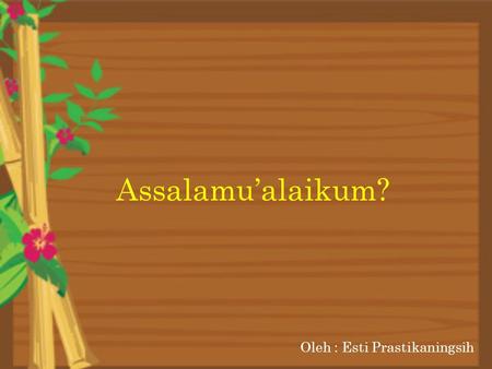 Assalamu’alaikum? Oleh : Esti Prastikaningsih.