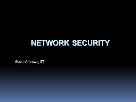 Network Security Susilo Aribowo, ST.