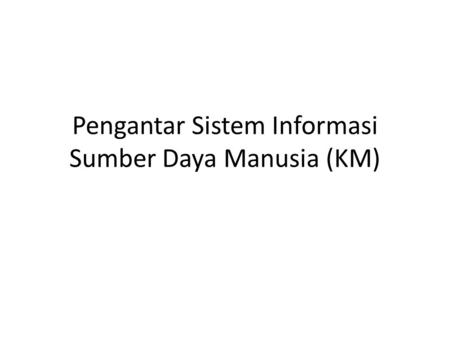 Pengantar Sistem Informasi Sumber Daya Manusia (KM)
